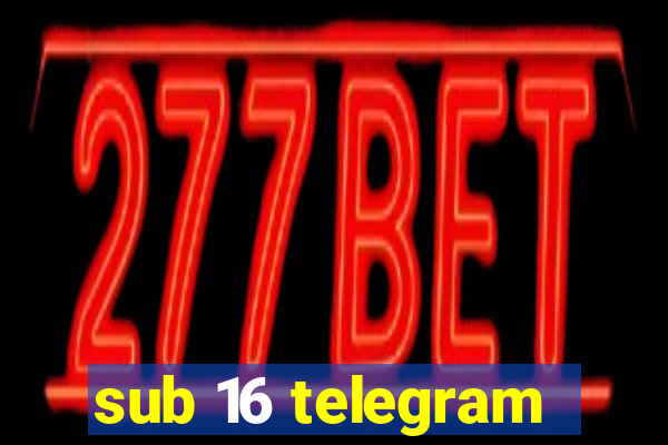 sub 16 telegram
